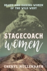 Stagecoach Women : Brave and Daring Women of the Wild West - eBook