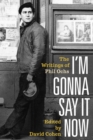 I'm Gonna Say It Now : The Writings of Phil Ochs - eBook