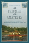Triumph of the Amateurs : The Rise, Ruin, and Banishment of Professional Rowing in the Gilded Age - eBook