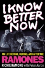 I Know Better Now : My Life Before, During and After the Ramones - eBook