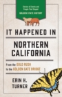 It Happened in Northern California : Stories of Events and People That Shaped Golden State History - eBook