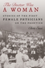 Doctor Was a Woman : Stories of the First Female Physicians on the Frontier - eBook