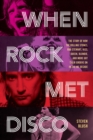 When Rock Met Disco : The Story of How The Rolling Stones, Rod Stewart, KISS, Queen, Blondie and More Got Their Groove On in the Me Decade - eBook