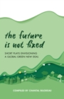 The Future Is Not Fixed : Short Plays Envisioning a Global Green New Deal - Book