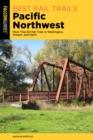 Best Rail Trails Pacific Northwest : More Than 60 Rail Trails in Washington, Oregon, and Idaho - eBook