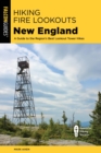 Hiking Fire Lookouts New England : A Guide to the Region's Best Lookout Tower Hikes - eBook