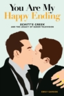 You Are My Happy Ending : Schitt's Creek and the Legacy of Queer Television - eBook