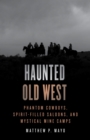 Haunted Old West : Phantom Cowboys, Spirit-Filled Saloons, and Mystical Mine Camps - eBook