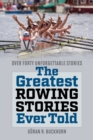 Greatest Rowing Stories Ever Told : Over Forty Unforgettable Stories - eBook