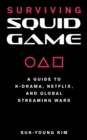 Surviving Squid Game : A Guide to K-Drama, Netflix, and Global Streaming Wars - Book