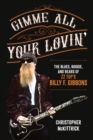 Gimme All Your Lovin’ : The Blues, Boogie, and Beard of ZZ Top's Billy F. Gibbons - Book