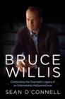 Bruce Willis : Celebrating the Cinematic Legacy of an Unbreakable Hollywood Icon - Book