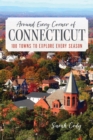 Around Every Corner of Connecticut : 100 Towns to Explore Every Season - eBook