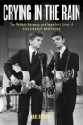 Crying in the Rain : The Perfect Harmony and Imperfect Lives of the Everly Brothers - eBook