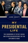 My Presidential Life : The Showdown at Putin's Dacha and Other Misadventures on the Diplomatic Road - eBook
