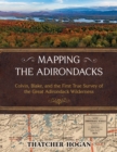 Mapping the Adirondacks : Colvin, Blake, and the First True Survey of the Great Adirondack Wilderness - eBook