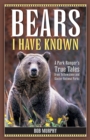 Bears I Have Known : A Park Ranger's True Tales from Yellowstone & Glacier National Parks - eBook