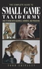 Complete Guide to Small Game Taxidermy : How To Work With Squirrels, Varmints, And Predators - eBook