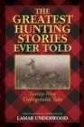 Greatest Hunting Stories Ever Told : Twenty-Nine Unforgettable Tales - eBook