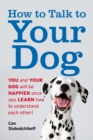 How to Talk to Your Dog : You and Your Dog Will be Happier Once You Learn How to Understand Each Other! - eBook