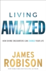Living Amazed : How Divine Encounters Can Change Your Life - eBook