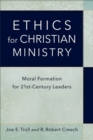 Ethics for Christian Ministry : Moral Formation for Twenty-First-Century Leaders - eBook