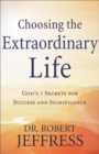 Choosing the Extraordinary Life : God's 7 Secrets for Success and Significance - eBook
