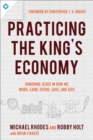 Practicing the King's Economy : Honoring Jesus in How We Work, Earn, Spend, Save, and Give - eBook