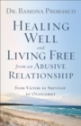 Healing Well and Living Free from an Abusive Relationship : From Victim to Survivor to Overcomer - eBook