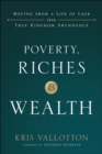 Poverty, Riches and Wealth : Moving from a Life of Lack into True Kingdom Abundance - eBook