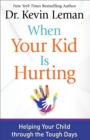 When Your Kid Is Hurting : Helping Your Child through the Tough Days - eBook