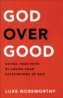God over Good : Saving Your Faith by Losing Your Expectations of God - eBook
