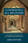 The Monkhood of All Believers : The Monastic Foundation of Christian Spirituality - eBook
