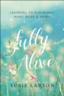 Fully Alive : Learning to Flourish--Mind, Body & Spirit - eBook