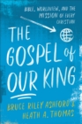 The Gospel of Our King : Bible, Worldview, and the Mission of Every Christian - eBook
