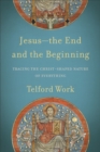 Jesus--the End and the Beginning : Tracing the Christ-Shaped Nature of Everything - eBook