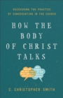 How the Body of Christ Talks : Recovering the Practice of Conversation in the Church - eBook