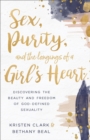Sex, Purity, and the Longings of a Girl's Heart : Discovering the Beauty and Freedom of God-Defined Sexuality - eBook