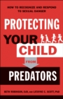 Protecting Your Child from Predators : How to Recognize and Respond to Sexual Danger - eBook