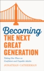 Becoming the Next Great Generation : Taking Our Place as Confident and Capable Adults - eBook