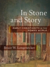 In Stone and Story : Early Christianity in the Roman World - eBook