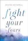 Fight Your Fears : Trusting God's Character and Promises When You Are Afraid - eBook