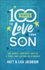 100 Ways to Love Your Son : The Simple, Powerful Path to a Close and Lasting Relationship - eBook