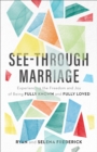 See-Through Marriage : Experiencing the Freedom and Joy of Being Fully Known and Fully Loved - eBook