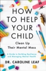 How to Help Your Child Clean Up Their Mental Mess : A Guide to Building Resilience and Managing Mental Health - eBook