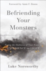 Befriending Your Monsters : Facing the Darkness of Your Fears to Experience the Light - eBook