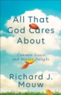 All That God Cares About : Common Grace and Divine Delight - eBook