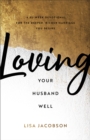 Loving Your Husband Well : A 52-Week Devotional for the Deeper, Richer Marriage You Desire - eBook