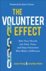 The Volunteer Effect : How Your Church Can Find, Train, and Keep Volunteers Who Make a Difference - eBook