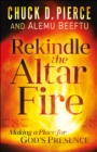 Rekindle the Altar Fire : Making a Place for God's Presence - eBook